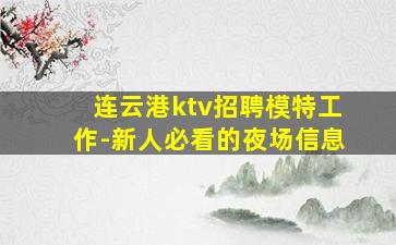 连云港ktv招聘模特工作-新人必看的夜场信息